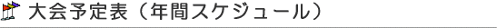大会予定表（年間スケジュール）